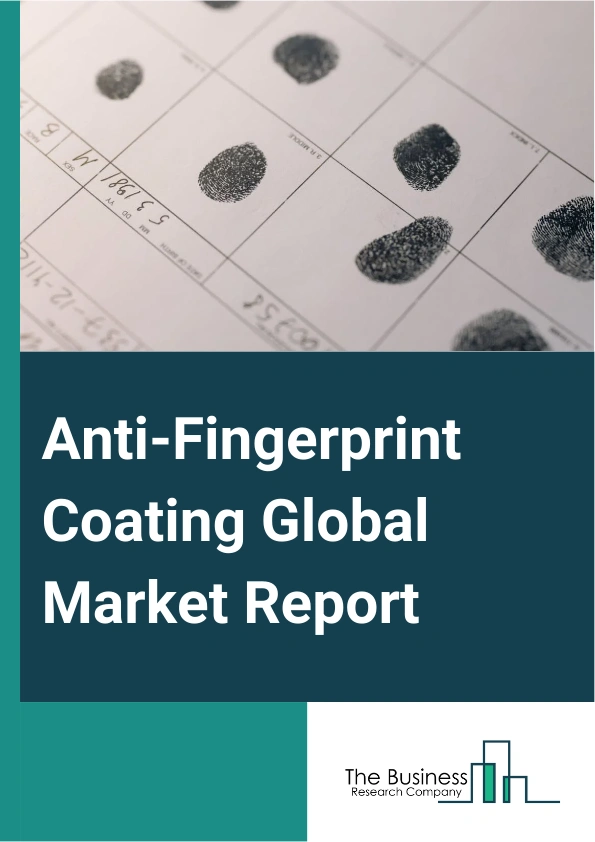 Anti-Fingerprint Coating Global Market Report 2025 – By Type (Hydrophobic Coating, Oleophobic Coating), By Technology (Vacuum Deposition, Sol Gel, Other Technologies), By Material Type (Silicon, Titanium, Fluorine, Other...