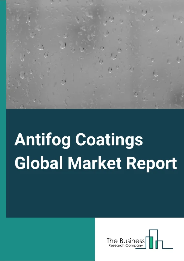 Antifog Coatings Global Market Report 2024 – By Product (Foggy Guard Coating (FGC), Defog Coating (DFC) ), By Substrate (Acrylic, Glass, PET, Polycarbonate, Polyamide), By End User (Helmet Visors And Face Shields, Flat Polycarbonate Sheets, Commercial Freezer Window, Automobile Anti-Fog Led Headlights, Other End Users) – Market Size, Trends, And Global Forecast 2024-2033