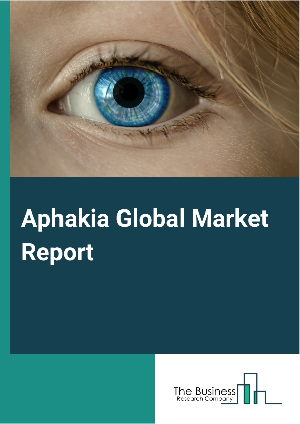 Aphakia Global Market Report 2025 – By Type (Congenital Aphakia, Surgical Aphakia, Acquired Aphakia), By Treatment (Spectacles, Contact Lenses, Intraocular Lens Implantation, Refractive Surgery), By End User (Hospitals, Ophthalmic clinics, Other End Users) – Impact of Tariff and Trade War on Market Size, Growth, Trends, and Forecast 2025–2034