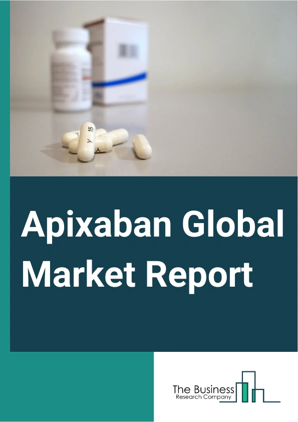 Apixaban Global Market Report 2025 – By Dosage Form (Capsule, Tablets), By Application (Deep Vein Thrombosis (DVT), Pulmonary Embolism (PE)), By End-Users (Hospitals, Homecare, Specialty Clinics, Other End-Users) – Impac...