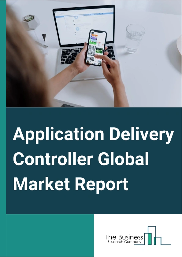 Application Delivery Controller Global Market Report 2025 – By Type (Hardware-Based Application Delivery Controller, Virtual Application Delivery Controller), By Component (Solution, Services), By Enterprise Size (Small ...