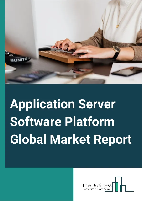 Application Server Software Platform Global Market Report 2025 – By Type (Java-Based, Microsoft Windows-Based, Other Types), By Application (Deployment And Integration, Support And Maintenance), By End-User (Banking, Fin...