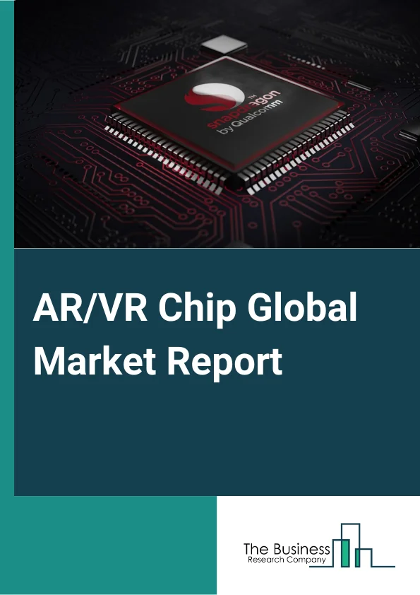 AR/VR Chip Global Market Report 2025 – By Chip Type (Processor ICs, User Interface ICs, Power Management ICs), By Device Type (Head Mounted Display, Gesture Tracking Device, Projector and Display Wall, Head Up Display, H...