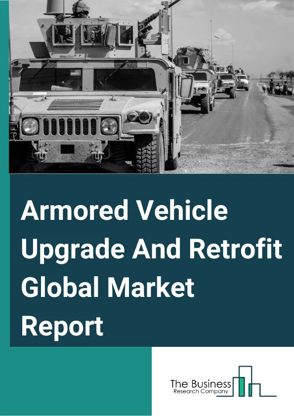 Armored Vehicle Upgrade And Retrofit Global Market Report 2024 – By Design (Wheeled Armored Vehicles, Tracked Armored Vehicles), By Vehicle Type (Tactical Truck, Main Battle Tanks (MBT), Assault Amphibious Vehicles (AAV), Armored Personnel Carrier (APC), Armored Recovery Vehicle, Armored Fighting Vehicle, Other Vehicle Types), By Armor Level Type (Rifle, Mine Resistant), By Point of Sale (Original Equipment Manufacturer (OEM), Retrofit) – Market Size, Trends, And Global Forecast 2024-2033