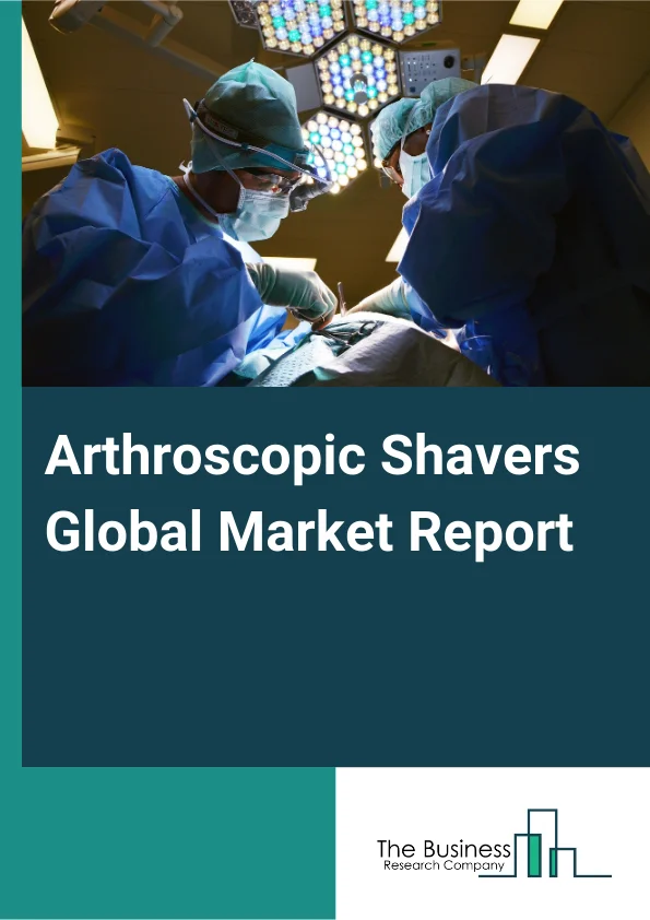 Arthroscopic Shavers Global Market Report 2025 – By Product Type (Arthroscopic Shaver Systems, Arthroscopic Shaver Accessories), By Application ( Knee Arthroscopy, Hip Arthroscopy, Shoulder And Elbow Arthroscopy, Spine A...