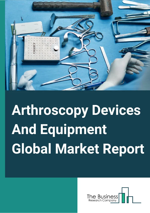 Arthroscopy Devices And Equipment Global Market Report 2024 – By Product (Arthroscopes, Arthroscopy Shavers, Arthroscopy Fluid Management System, Arthroscopy Radiofrequency System, Arthroscopy Visualization System, Arthroscopy Implants), By Application (Knee Arthroscopy, Hip Arthroscopy, Spine Arthroscopy, Foot & Ankle Arthroscopy, Shoulder & Elbow Arthroscopy, Other Applications), By End User (Hospitals, Ambulatory Care, Trauma Centers) – Market Size, Trends, And Global Forecast 2024-2033