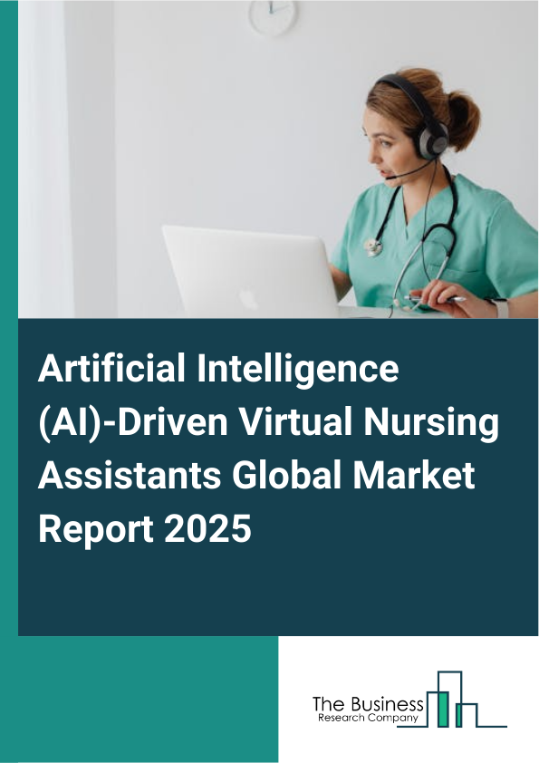Global Artificial Intelligence (AI)-Driven Virtual Nursing Assistants Market Report 2025