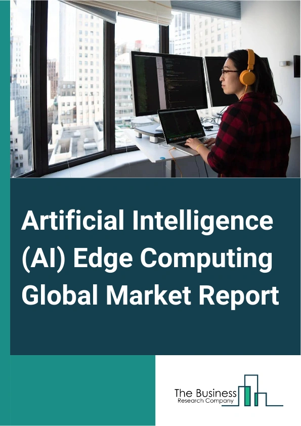 Artificial Intelligence (AI) Edge Computing Global Market Report 2024 – By Component (Hardware, Software, Services), By Application (Industrial Internet Of Things (IIoT), Remote Monitoring, Content Delivery, Video Analytics, Augmented Reality (AR) And Virtual Reality (VR), Other Applications), By Organization Size (Large Enterprises, Small And Medium Sized Enterprises), By Industry Vertical (Automotive, Healthcare, Chemicals, Oil And Gas, Manufacturing And robotics, Public Infrastructure, Transportation And Logistics, Other Industry Verticals) – Market Size, Trends, And Global Forecast 2024-2033