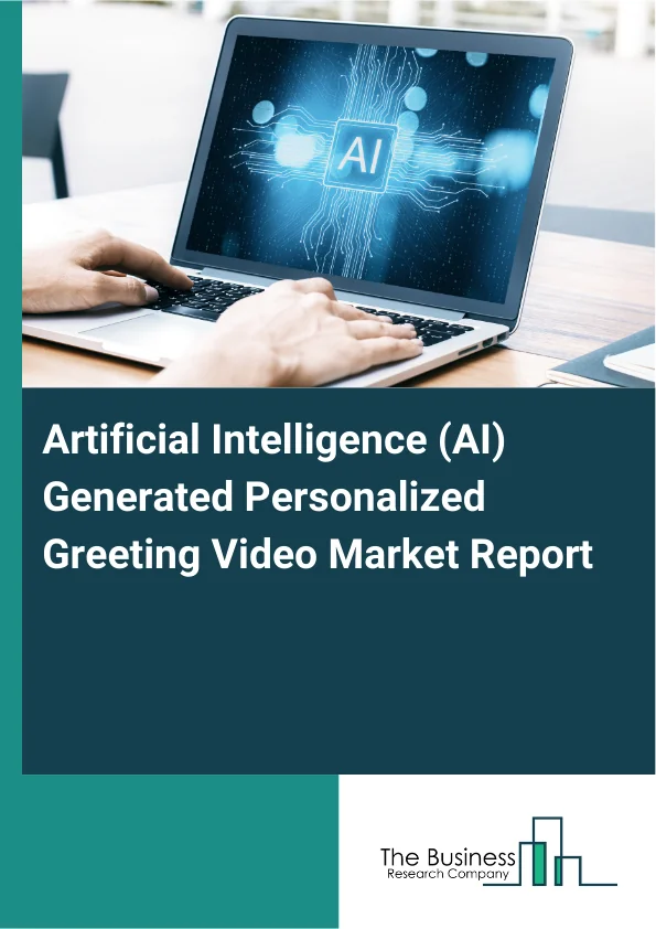 Artificial Intelligence (AI) Generated Personalized Greeting Video Market Report Infographic Image