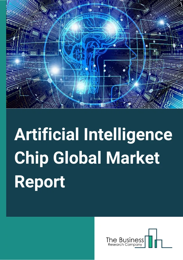 Artificial Intelligence Chip Global Market Report 2024 – By Chip Type (GPU, ASIC, FPGA, CPU, Other Chip Types ), By Processing Type (Edge, Cloud ), By Technology (System-On-Chip (SoC), System-In-Package (SIP), Multi-Chip Module, Other Technologies), By Application (Natural Language Processing (NLP), Robotics, Computer Vision, Network Security, Other Applications), By Industry (Media and Advertising, BFSI, IT and Telecom, Retail, Healthcare, Automotive and Transportation, Other Industries) – Market Size, Trends, And Global Forecast 2024-2033