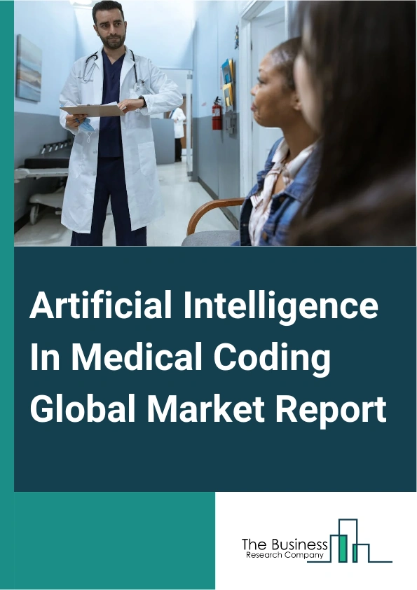 Artificial Intelligence In Medical Coding Global Market Report 2024 – By Component (In-House, Outsourced), By Technology ( Machine Learning, Natural Language Processing (NLP), Generative AI), By End-User (Healthcare Providers, Medical Billing Companies, Payers) – Market Size, Trends, And Global Forecast 2024-2033
