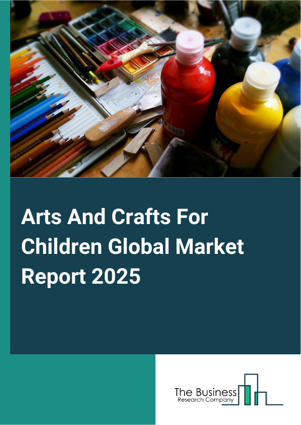 Global Arts And Crafts For Children Market Report 2025 