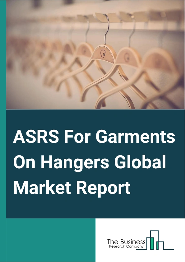 ASRS For Garments On Hangers Global Market Report 2024 – By Type (Garment Rail System, Garment Conveyor, Garment Property Storage, Other Types), By Load (Unit Load, Mid Load, Vertical Lift Module (VLM), Carousel, Mini Load), By Application (Warehousing And Logistics, Retail Third-Party Logistic (3PL), Hotels, Hospitals And Institutes, Other Applications) – Market Size, Trends, And Global Forecast 2024-2033