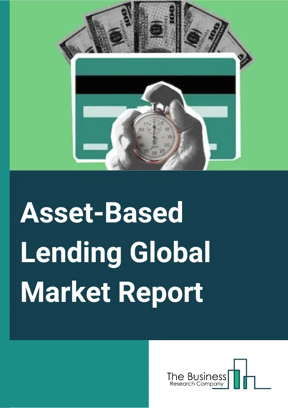 Asset-Based Lending Global Market Report 2025 – By Type (Inventory Financing, Receivables Financing, Equipment Financing, Other Types), By Interest Type (Fixed Rate, Floating Rate), By End User (Large Enterprises, Small And Medium-Sized Enterprises) – Market Size, Trends, And Global Forecast 2025-2034