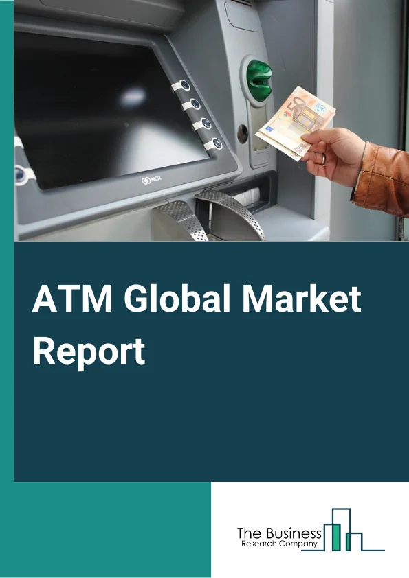 ATM Global Market Report 2024 – By ATM Type (Location Based ATM, Operation Based ATM), By Solution (On Site, Off Site, Work Site, Mobile), By Operation (White Label, Green Label, Yellow Label), By Application (Withdrawal, Transfer, Deposits) – Market Size, Trends, And Global Forecast 2024-2033