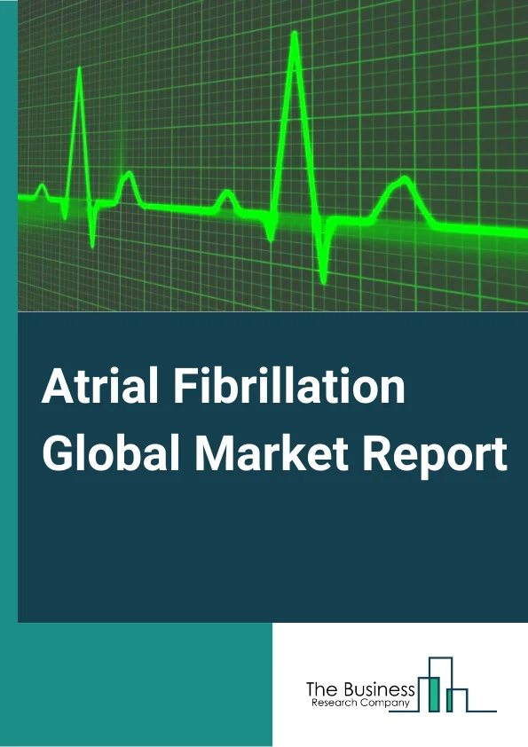 Atrial Fibrillation Global Market Report 2024 – By Type (Surgical, Non-Surgical), By Technology (Radiofrequency, Laser, Cryotherapy, Other Technologies), By Treatment Type (Pharmacological Treatment, Non-pharmacological Treatment, Maze Surgery, Electric Cardioversion), By End User (Hospitals, Electrophysiology Labs, Ambulatory Surgical Centers) – Market Size, Trends, And Global Forecast 2024-2033