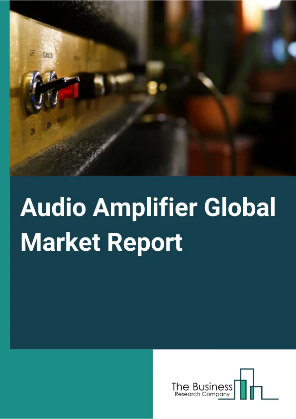 Audio Amplifier Global Market Report 2025 – By Class (Type D, Type AB, Type A, Type B, Other Classes), By Channel (Mono Channel, Two Channel, Four Channel, Six Channel, Other Channels), By Device Application (Smartphones...