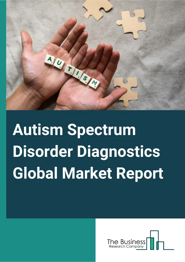 Autism Spectrum Disorder Diagnostics Global Market Report 2025 – By Type (Autistic Disorder, Asperger Syndrome, Pervasive Development Disorder (PDD), Other Types), By Service (Behavioral Approaches, Early Intervention, M...