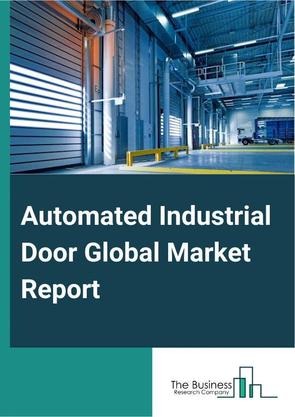 Automated Industrial Door Global Market Report 2024 – By Type (Sliding Doors, Swinging Doors, Folding Doors, Other Types), By Application (Commercial, Factories And Manufacturing Units, Other Applications), By Industry Vertical (Chemicals, Pharmaceuticals, Food And Beverages, Automotive, Other Industry Verticals) – Market Size, Trends, And Global Forecast 2024-2033