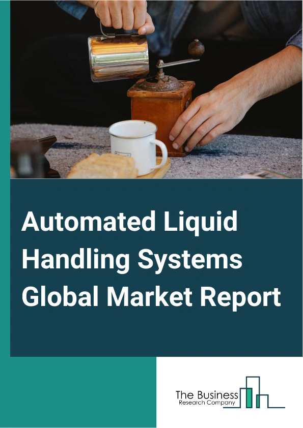 Automated Liquid Handling Systems Global Market Report 2025 – By Type (Automated Liquid Handling System, Semi-automated Liquid Handling System), By Application (Drug Discovery And ADME-Tox Research, Cancer And Genomic Re...