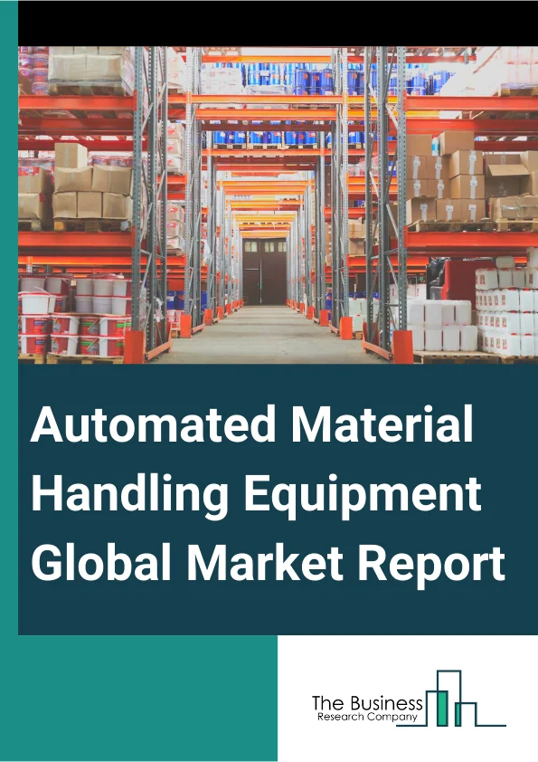 Automated Material Handling Equipment Global Market Report 2025 – By Product (Robot, ASRS, Conveyors And Sortation Systems, Cranes, WMS, AGV), By System Type (Unit Load Material Handling, Bulk Load Material Handling), By Vertical (Automotive, Metals And Heavy Machinery, Food And Beverages, Chemicals, Healthcare, 3PL, Semiconductors And Electronics, Aviation, E-Commerce, Other Verticals) – Market Size, Trends, And Global Forecast 2025-2034