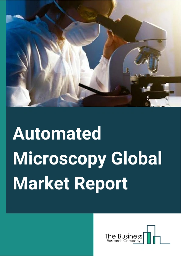 Automated Microscopy Global Market Report 2025 – By Product Type (Optical Microscopes, Electron Microscopes, Scanning Probe Microscopes), By Application (Medical Diagnostics, Nanotechnology, Material Science, Life Sciences, Semiconductors), By End User (Hospitals, Research Facilities, Diagnostic Clinics) – Impact of Tariff and Trade War on Market Size, Growth, Trends, and Forecast 2025–2034