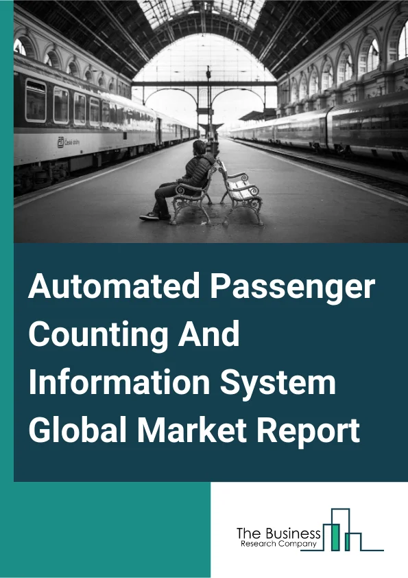 Automated Passenger Counting And Information System Global Market Report 2025 – By Type (Passenger Informed Display Systems, Passenger Informed Announcement Systems, Emergency Announcement Systems, Infotainment Systems, ...