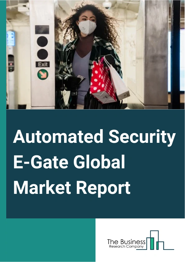Automated Security E-Gate Global Market Report 2025 – By Type (Hardware, Software), By Application (Automated E-Gates for Critical Infrastructure, Automated E-Gates for Border Control), By End-User (Airlines, Airports, G...