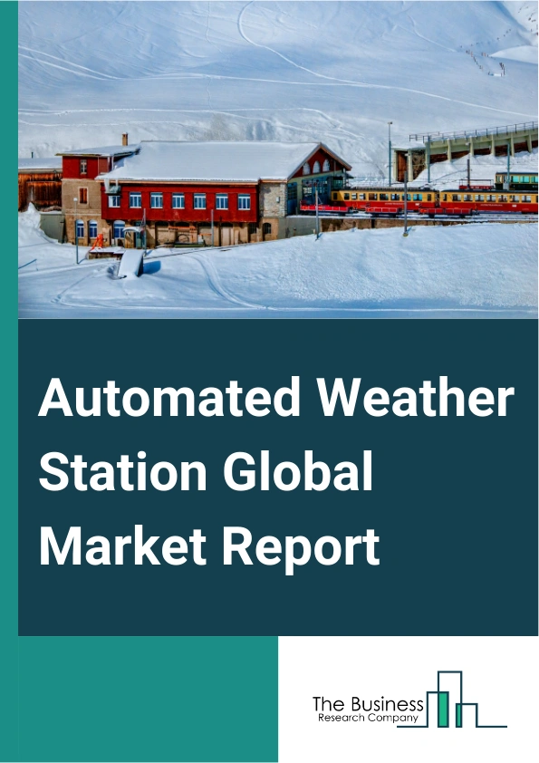 Automated Weather Station Global Market Report 2025 – By Solution (Software, Hardware), By Deployment (On-Premise, Cloud-Based), By Verticals (Agriculture, Aviation, Transportation and Logistics, Oil and Gas, Renewable Energy, Military, Meteorology, Weather Service Providers, Other Verticals ) – Impact of Tariff and Trade War on Market Size, Growth, Trends, and Forecast 2025–2034