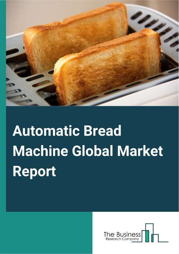 Automatic Bread Machine Global Market Report 2025 – By Type (Commercial Grade, Home Grade), By Distribution Channel (Online, Offline), By Application (Bread, Sandwich, Pizza, Other Applications) – Impact of Tariff and Tr...