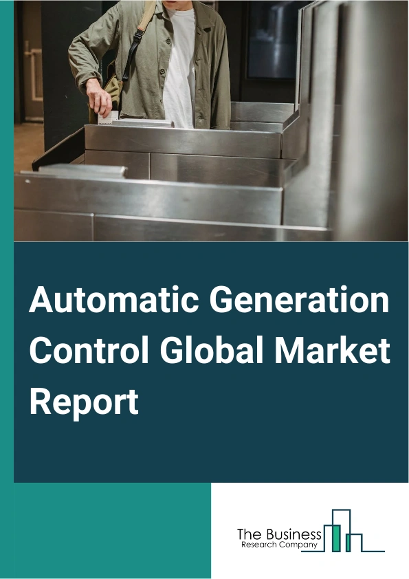 Automatic Generation Control Global Market Report 2025 – By Type (Turbine Governor Control, Load Frequency Control), By Component (Hardware, Software, Services), By Application (Hydro Power Plant, Thermal Power Plant, Nu...