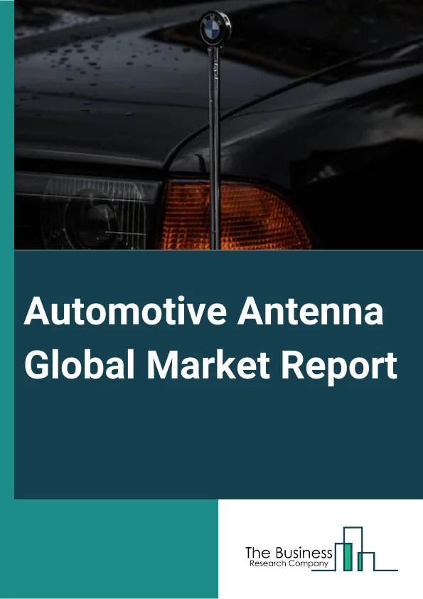 Automotive Antenna Global Market Report 2025 – By Product Type (Fin Type , Rod Type, Screen And Film Type), By Vehicle Type (Commercial Vehicles, Passengers Cars), By Frequency Range (Low Range, Medium Range, High Range), By End User (Aftermarket, Original equipment manufacturer (OEM)) – Market Size, Trends, And Global Forecast 2025-2034