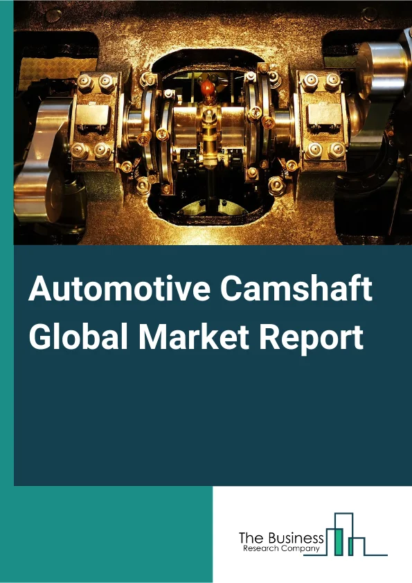 Automotive Camshaft Global Market Report 2025 – By Type (Cast Camshaft, Forged Camshaft, Assembled Camshaft), By Vehicle Type (Passenger Car, Light Commercial Vehicle, Heavy Commercial Vehicle), By Fuel Type (Gasoline, Diesel), By Sales Channel (Original Equipment Manufacturer (OEM), Aftermarket) – Impact of Tariff and Trade War on Market Size, Growth, Trends, and Forecast 2025–2034
