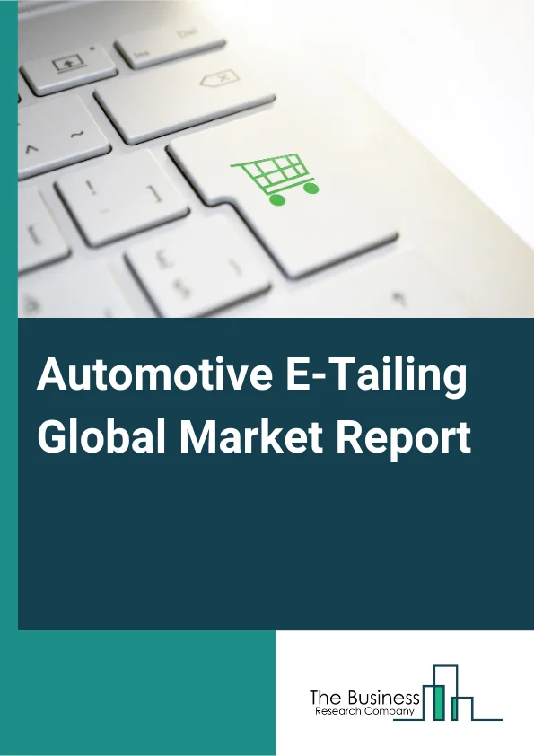 Automotive E-Tailing Global Market Report 2025 – By Component (Electrical Products, Engine Components, Infotainment, Interior Accessories, Tires), By Vehicle Type (Two-Wheeler, Passenger Vehicle, Commercial), By Product Label (Counterfeit, Branded), By Vendor Type (Original Equipment Manufacturers (OEMs), Third Party) – Market Size, Trends, And Global Forecast 2025-2034