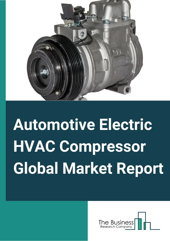 Automotive Electric HVAC Compressor Global Market Report 2025 – By Product Type (Scroll, Screw, Swash, Wobble), By Vehicle Type (Passenger Vehicle, Light Commercial Vehicle (LCV), Heavy Commercial Vehicle (HCV), Buses And Coaches), By Cooling Capacity (Less Than 20 CC, 20-40 CC, 40-60 CC, More Than 60 CC), By Drivetrain (Plug-In Hybrid Electric Vehicles (PHEV), Battery Electric Vehicles (BEV), Hybrid Electric Vehicles (HEV)) – Impact of Tariff and Trade War on Market Size, Growth, Trends, and Forecast 2025–2034