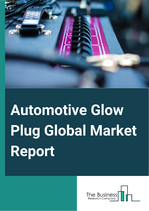 Automotive Glow Plug Global Market Report 2025 – By Type (Metal Glow Plug, Ceramic Glow Plug), By Vehicle Type (Passenger Cars, Light Commercial Vehicles, Heavy Commercial Vehicles), By Sales Channel (Original Equipment ...