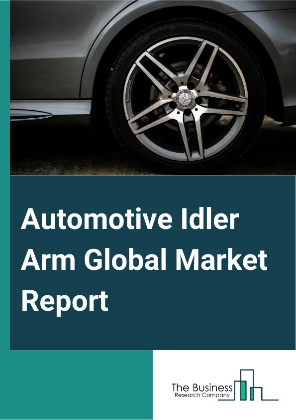 Automotive Idler Arm Global Market Report 2024 – By Type (Alloy Steel, Iron, Carbon Steel, Stainless Steel, Aluminum), By Product Type (Standard, Adjustable, Performance), By Vehicle Type (Conventional, Electric, Hybrid), By Sales Channel (Original Equipment Manufacturer (OEM), Aftermarket), By Application (Passenger Vehicles, Light Commercial Vehicles, Heavy Commercial Vehicles) – Market Size, Trends, And Global Forecast 2024-2033