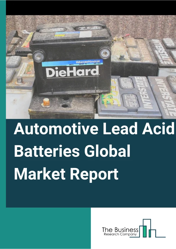 Automotive Lead Acid Batteries Global Market Report 2025 – By Type (Flooded Batteries, Enhanced Flooded Batteries, VRLA Batteries), By Product (SLI Batteries, Micro Hybrid Batteries), By Sales Channel (Automotive Lead Ac...