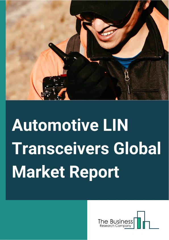 Automotive LIN Transceivers Global Market Report 2025 – By Type (Single Channel LIN Transceivers, Multi-Channel LIN Transceivers), By Vehicle Type (Passenger Cars, Light Commercial Vehicles, Heavy Commercial Vehicles), B...