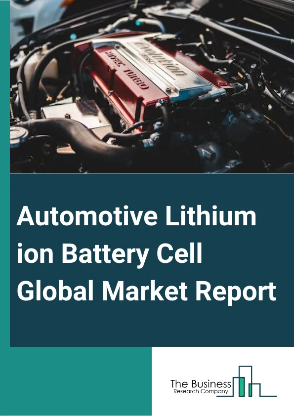 Automotive Lithium-ion Battery Cell Global Market Report 2024 – By Type (Lithium Iron Phosphate (LFP), Lithium Cobalt Oxide (LCO), Lithium Manganese Oxide (LMO), Lithium Nickel Manganese Cobalt Oxide (NMC)), By Cell Type (Cylindrical, Prismatic, Pouch Cells), By Application (Battery Electric Vehicle (BEV), Plug-In Hybrid Electric Vehicle (PHEV), Fuel-Cell Electric Vehicle) – Market Size, Trends, And Global Forecast 2024-2033