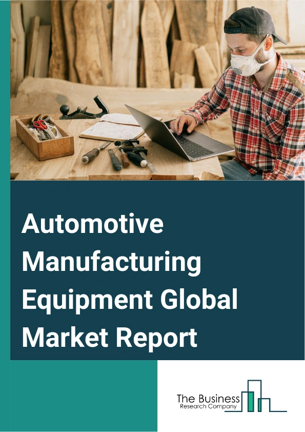 Global Automotive Manufacturing Equipment Market Report 2025