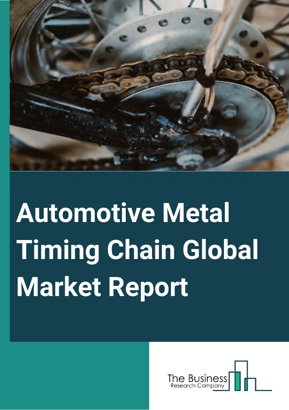 Automotive Metal Timing Chain Global Market Report 2024 – By Type (Roller Chain, Bush Chain, Toothed Or Silent Chain), By Propulsion Type (Gasoline Engine, Diesel Engine, Other Propulsion Types), By Engine Type (Overhead Cam Engine, Push Rod Engine, Other Engine Type), By Vehicle Type (Two Wheelers, Three Wheelers, Passenger Vehicle, Light Commercial Vehicle, Trucks, Buses and Coach), By Sales Channel (Original Equipment Manufacturer (OEM), Aftermarket) – Market Size, Trends, And Global Forecast 2024-2033