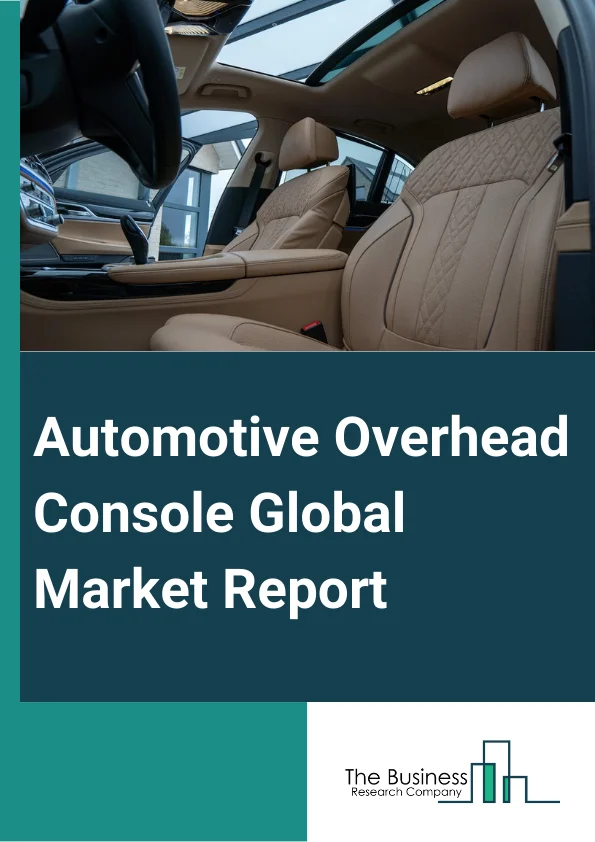 Automotive Overhead Console Global Market Report 2024 – By Console Type (Front End Console, Rear End console), By Technology (Electro-Mechanical, Capacitive, Display), By Vehicle Type (Passenger Vehicle, Light Commercial Vehicle, Trucks, Buses and Coach), By Sales Channel (Original Equipment Manufacturer (OEM), After Market), By Application (Vehicle Telematics, Infotainment, HVAC, Sunroof, Driver Monitoring, eCell, Airbag Control, Microphone, Lighting, Other Applications) – Market Size, Trends, And Global Forecast 2024-2033