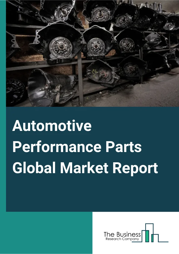 Automotive Performance Parts Global Market Report 2025 – By Product Type (Exhaust Systems, Suspension Parts, Brakes, Fuel Air And Intake Systems, Transmission Parts, Power Adders), By Vehicle Type (Passenger Cars, Light Commercial Vehicles, Heavy Commercial Vehicles), By Sales Channel (First Fit, Aftermarket) – Impact of Tariff and Trade War on Market Size, Growth, Trends, and Forecast 2025–2034