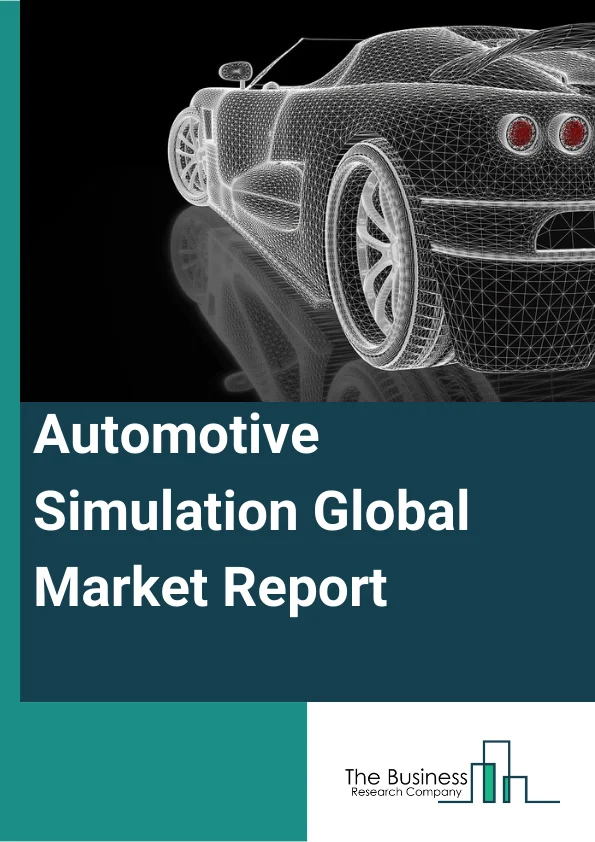 Automotive Simulation Global Market Report 2024 – By Component (Software, Services), By Deployment (On-Premises, Cloud), By Application (Prototyping, Testing), By End-User (Regulatory Bodies, OEMs, Automotive Component Manufacturers) – Market Size, Trends, And Global Forecast 2024-2033