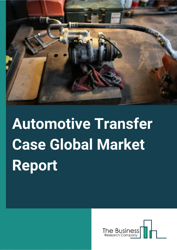 Automotive Transfer Case Global Market Report 2025 – By Type (Drive Type, Housing Type, Transfer Case Shift Type), By Shift (Manual Shift On The Fly (MOSF), Electronic Shift On The Fly (ESOF)), By Material (Aluminum, Mag...