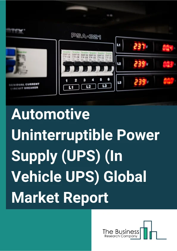 Automotive Uninterruptible Power Supply (UPS) (In Vehicle UPS) Global Market Report 2025 – By Power Supply (Static, Dynamic, Hybrid), By Input Power Range (High Voltage (More Than 48V), Mid Voltage (9V To 48V), Low Volta...