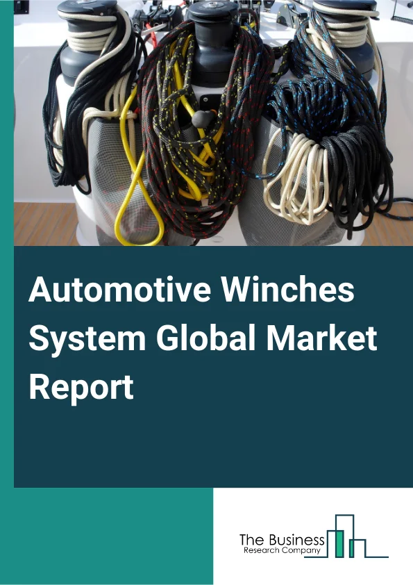 Automotive Winches System Global Market Report 2025 – By Type (Electric Winches, Hydraulic Winches, Manual Winches), By Function (Automatic, Manual), By Vehicle Type (Passenger Vehicle, Light Commercial Vehicle, Heavy Co...