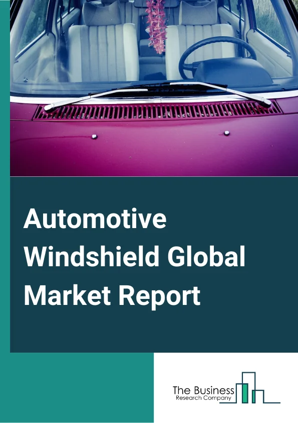 Automotive Windshield Global Market Report 2025 – By Glass Type (Laminated Glass, Tempered Glass), By Material Type (Thermoset Material, Thermoplastic Material), By Windshield Position (Front Windshield, Rear Windshield), By Vehicle Type (Passenger Car, Light Commercial Vehicle (LCV), Heavy Commercial Vehicle (HCV)) – Market Size, Trends, And Global Forecast 2025-2034