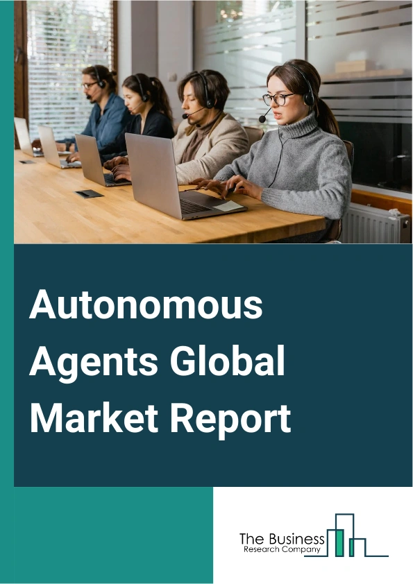 Autonomous Agents Global Market Report 2025 – By Deployment Type (Cloud, On-Premises), By Organization Size (Large Enterprises, Small And Medium-sized Enterprises (SMEs)), By End User (Information Technology And Telecommunication, Banking, Financial Services And Insurance (BSFI), Healthcare, Transportation And Mobility, Manufacturing, Other End Users) – Market Size, Trends, And Global Forecast 2025-2034